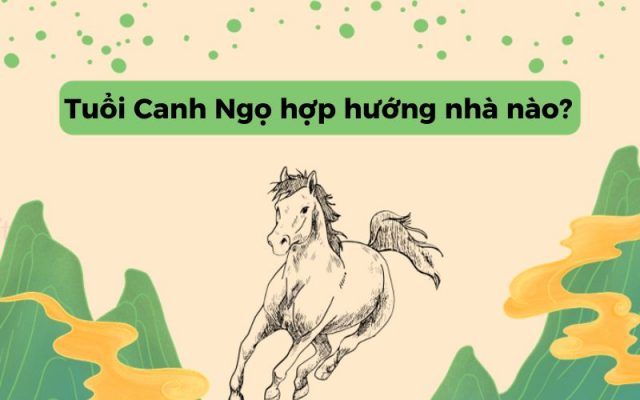 Tuổi Canh Ngọ hợp hướng nhà nào và không hợp hướng nào?