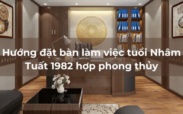 Hướng đặt bàn làm việc tuổi Nhâm Tuất 1982 hợp phong thủy